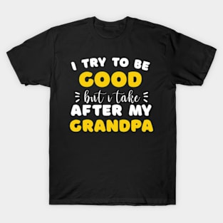 I Try To Be Good But I Take After My Grandpa Boys Girls Kids T-Shirt